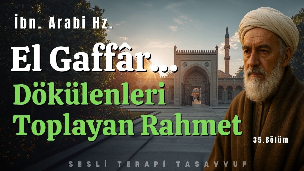 El Gaffâr | Dökülenleri Toplayan Rahmet. | İbni Arabi Hz.