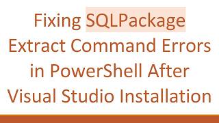 Fixing SQLPackage Extract Command Errors in PowerShell After Visual Studio Installation