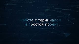 картинка: 01. Работа с терминалом; пример простого проекта (монтаж)