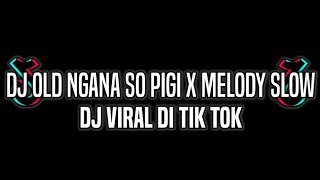 DJ OLD NGANA SO PIGI X MELODY SLOW | DJ VIRAL DI TIK TOK TERBARU 2021🎶