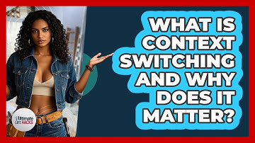 What Is Context Switching And Why Does It Matter? - Ultimate Life Hacks