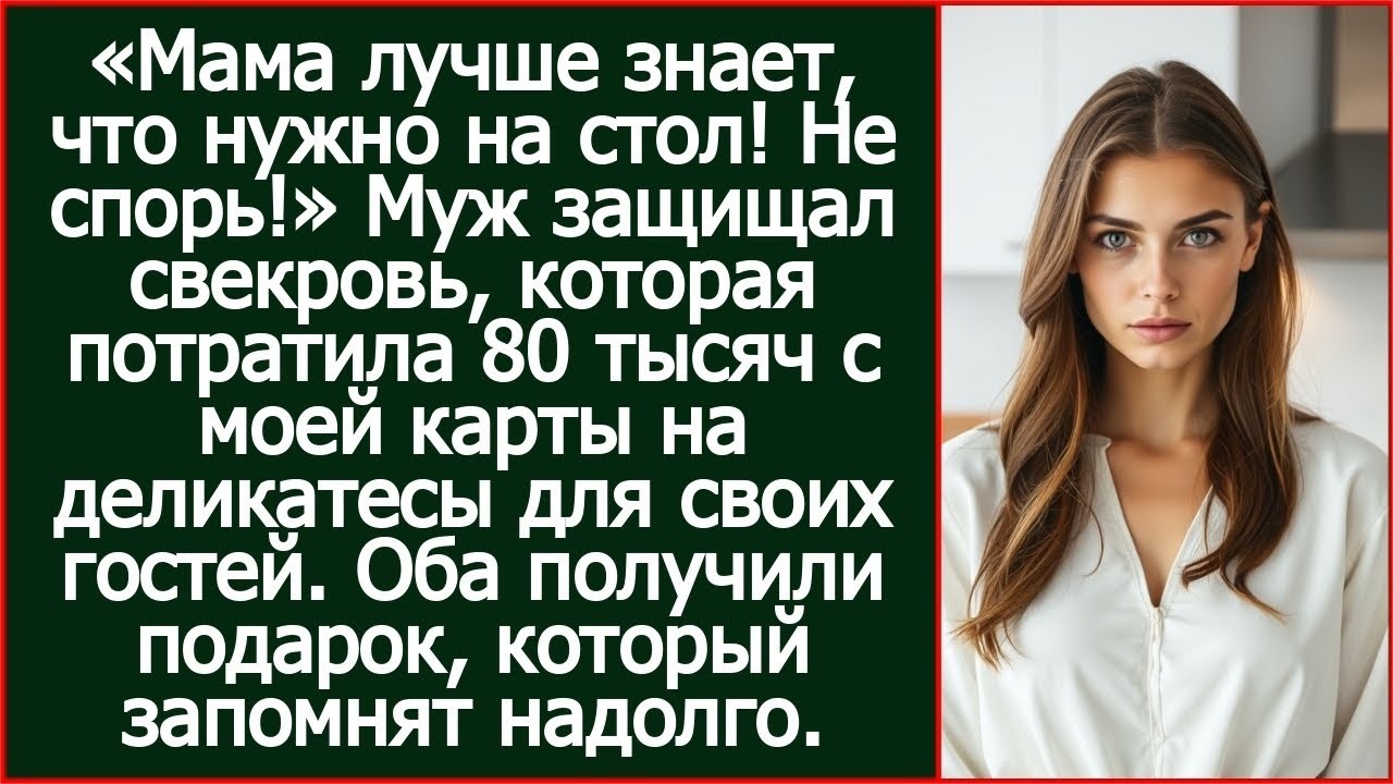 Муж защищал свекровь, которая потратила 80 тысяч с моей карты на деликатесы для своих гостей