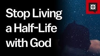 Stop Living a HalfLife with God