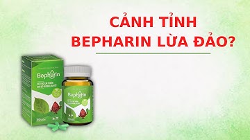 CẢNH TỈNH BEPHARIN LỪA ĐẢO? GIÁ BÁN BAO NHIÊU? CỒN DỤNG THẾ NÀO?