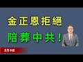 金正恩拒絕陪葬中共！習近平已經無法阻止朝鮮與中共的割裂。《真實中國》