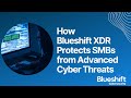 How Blueshift XDR Protects SMBs from Advanced Cyber Threats