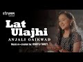 Lat Ulajhi ( My Tangled Hair ) I Anjali Gaikwad I The Classical Unwind Mix