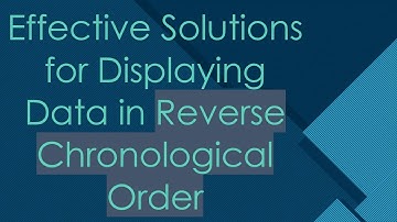 Effective Solutions for Displaying Data in Reverse Chronological Order