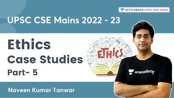 Ethics Case Studies | Part- 5 | UPSC CSE Mains 2022-23 | Naveen Kumar Tanwar