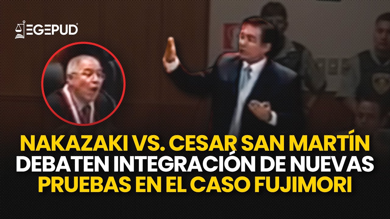 CESAR NAKAZAKI VS CESAR SAN MARTÍN: Debaten Integración de NUEVAS PRUEBAS en el caso contra FUJIMORI