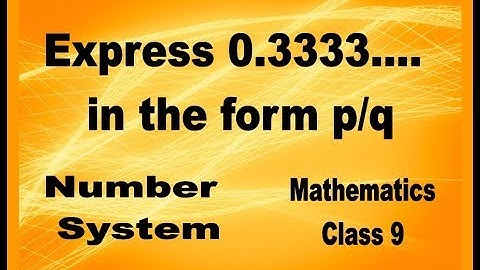 NUMBER SYSTEM Class 9th Express 0.333 .... in p/q form of a number