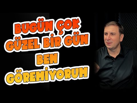 Bugün Çok Güzel Bir Gün Ama Ben Göremiyorum