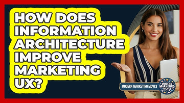How Does Information Architecture Improve Marketing UX? - Modern Marketing Moves