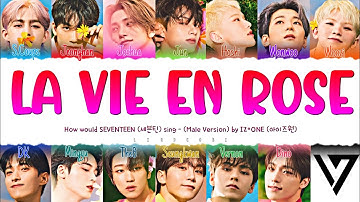 How would SEVENTEEN (세븐틴) sing "LA VIE EN ROSE" by IZ*ONE (아이즈원) (Color Coded Lyrics)