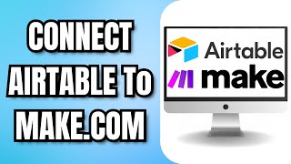 How To CONNECT AIRTABLE To MAKE.COM