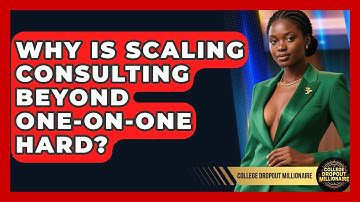 Why Is Scaling Consulting Beyond One-on-one Hard? - College Dropout Millionaire
