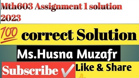 Mth603 Assignment 1 solution 2023 ||100% correct solution|| Miss Husna Muzafr #mth603assignment12023