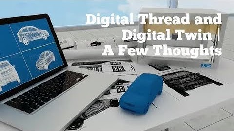 Digital Thread and Digital Twin: A few thoughts