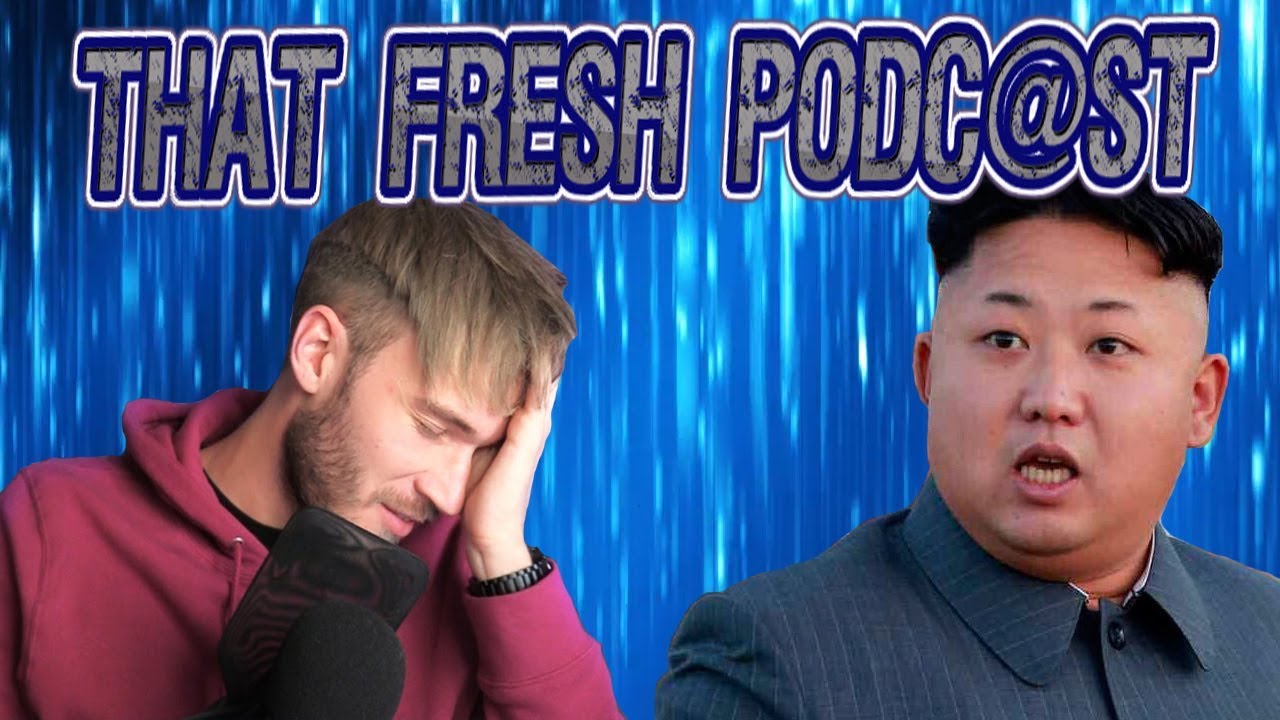 That Fresh Podcast #6 Kim Jong Un and Pewdiepie