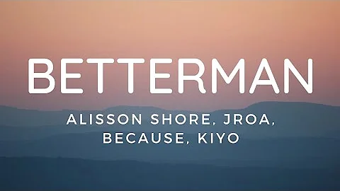 BETTERMAN - Alisson Shore, Kiyo, Because, JRoa (Lyric Video)