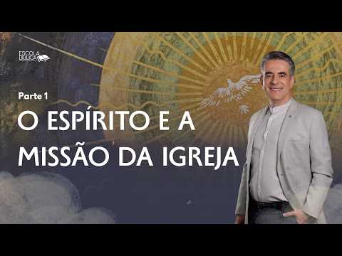 O Espírito e a Missão da Igreja (Parte 1)