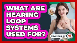 What Are Hearing Loop Systems Used For
