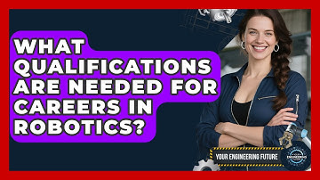 What Qualifications Are Needed for Careers in Robotics? - Your Engineering Future