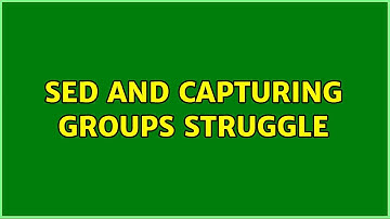 Sed and capturing groups struggle (3 Solutions!!)