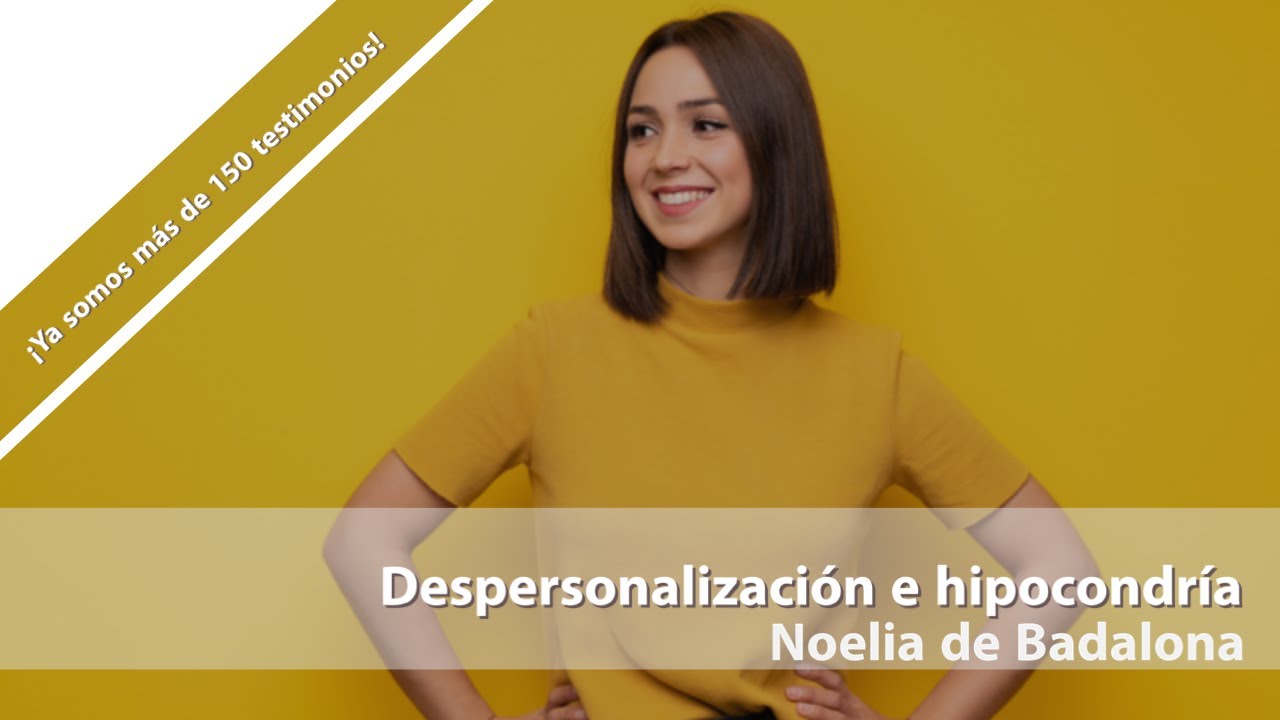 Noelia de Badalona. Despersonalización e hipocondría. Testimonio de superación
