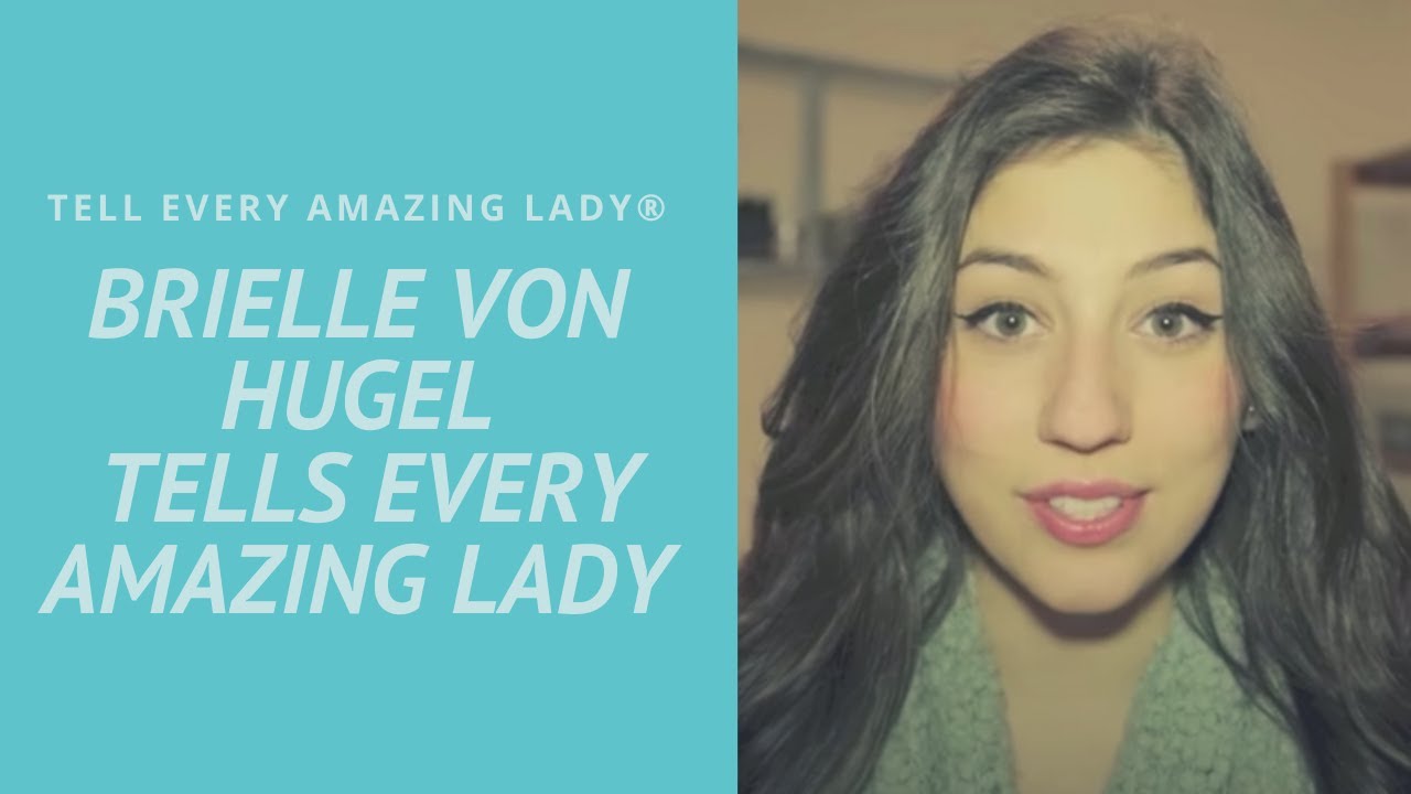 Brielle Von Hugel Tells Every Amazing Lady