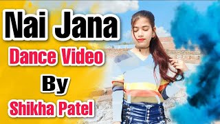 Nai Jana Song |Nai Jana Song Dance Video By Shikha Patel |