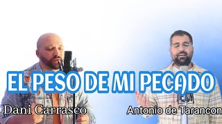 DANI CARRASCO Y ANTONIO DE TARANCON || EL PESO DE MI PECADO chords