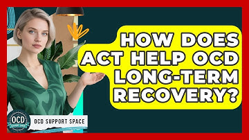 How Does ACT Help OCD Long-term Recovery? - OCD Support Space