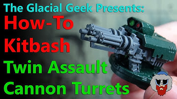 How To Kitbash a Twin Assault Cannon Turret - Glacial Geek How-To