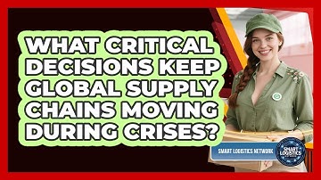 What Critical Decisions Keep Global Supply Chains Moving During Crises? - Smart Logistics Network