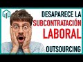 Desaparece la subcontratación laboral (Outsourcing)