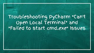 Troubleshooting PyCharm "Can't Open Local Terminal" and "Failed to start cmd.exe" Issues