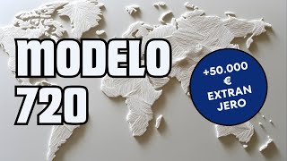 Modelo 720: Declaración de Bienes en el Extranjero | Guía Completa y Novedades