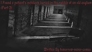 I found a patient's notebook buried in the rubble of an old asylum Part 2 - (Horror Collab)