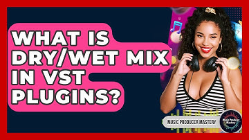 What Is Dry/wet Mix In VST Plugins? - Music Producer Mastery