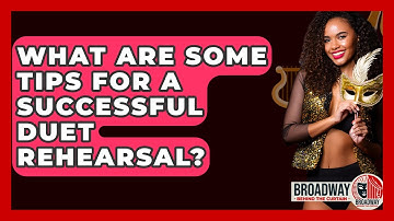 What Are Some Tips For A Successful Duet Rehearsal? - Broadway Behind The Curtain