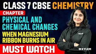 Class 7 CBSE Chemistry | Chapter : physical and chemical changes - Must Watch |Xylem Class 7 CBSE