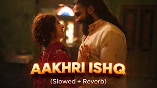 Aakhri Ishq ( Slowed + Reverb) Dhurandhar The Revenge l Ranveer Singh , Sara Arjun l Jubin Nautiyal 