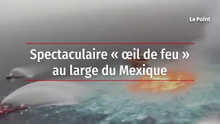 Spectaculaire « œil de feu » au large du Mexique