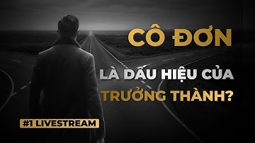 Cô đơn là dấu hiệu của trưởng thành? Làm sao để đi đúng đường? | Live 01