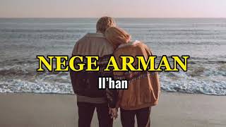 Video thumbnail of "NEGE ARMAN - Il'han (сені күнде көру, қол ұстасып жүру, неге маған арман)"
