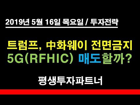 트럼프, 中화웨이 전면금지, 5G 관련주 매도할까? RFHIC (2019년 5월 16일 목요일) 평생투자파트너