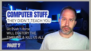 Git Push --Force will destroy the timeline and kill us all - Computer Stuff They Didn't Teach You #7