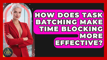 How Does Task Batching Make Time Blocking More Effective? - The Life Coach Expert