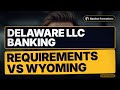 Delaware LLC Banking Requirements vs Wyoming (What International Owners Face)